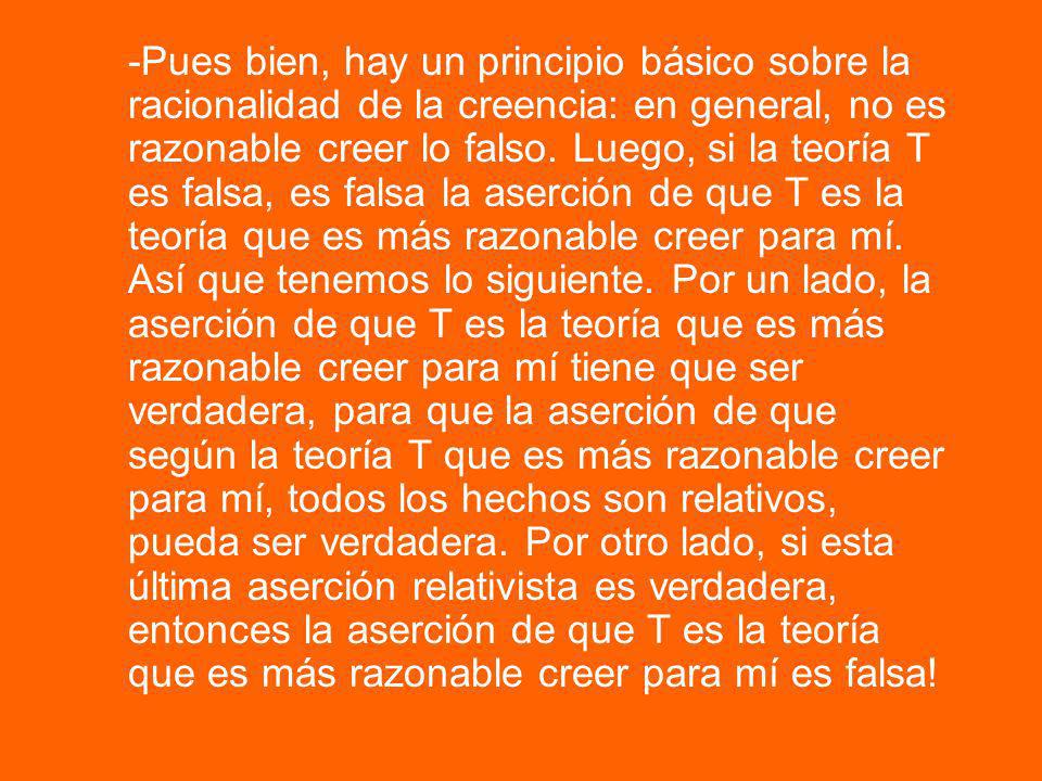 -Pues bien, hay un principio básico sobre la racionalidad de la creencia: en general, no es razonable creer lo falso.