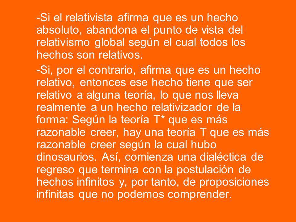 -Si el relativista afirma que es un hecho absoluto, abandona el punto de vista del relativismo global según el cual todos los hechos son relativos.