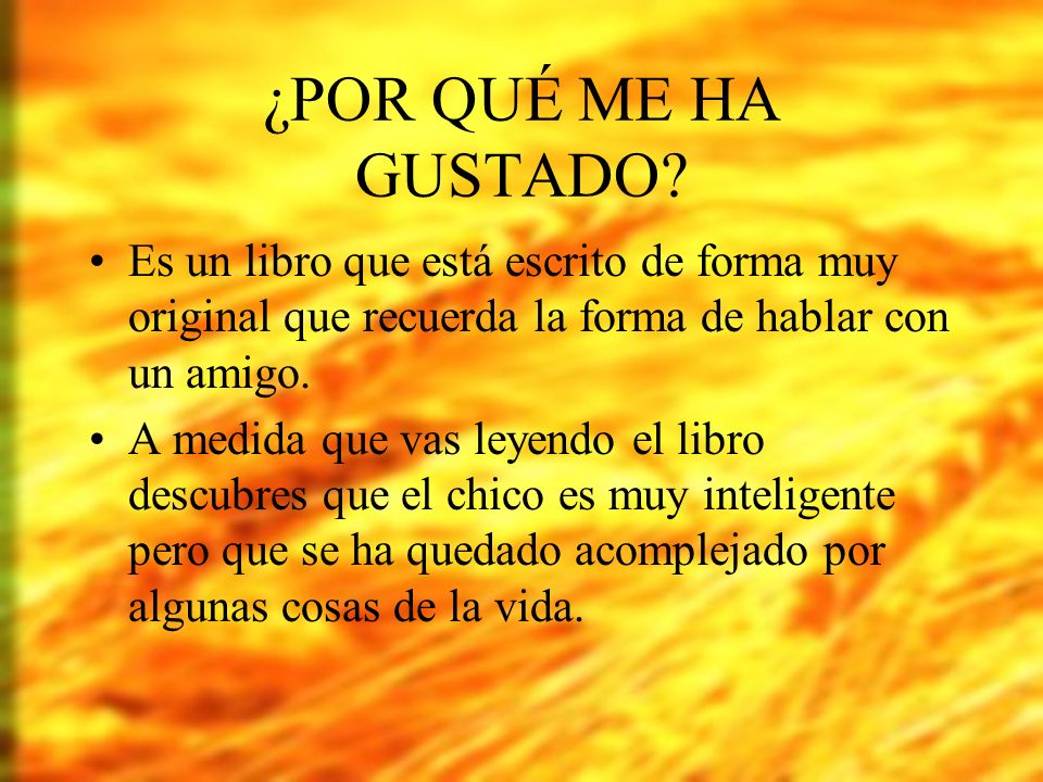 ¿POR QUÉ ME HA GUSTADO Es un libro que está escrito de forma muy original que recuerda la forma de hablar con un amigo.