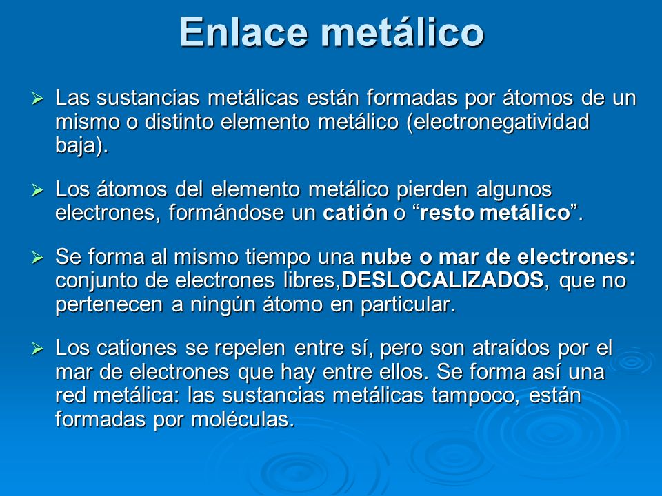 Enlace metálico Las sustancias metálicas están formadas por átomos de un mismo o distinto elemento metálico (electronegatividad baja).