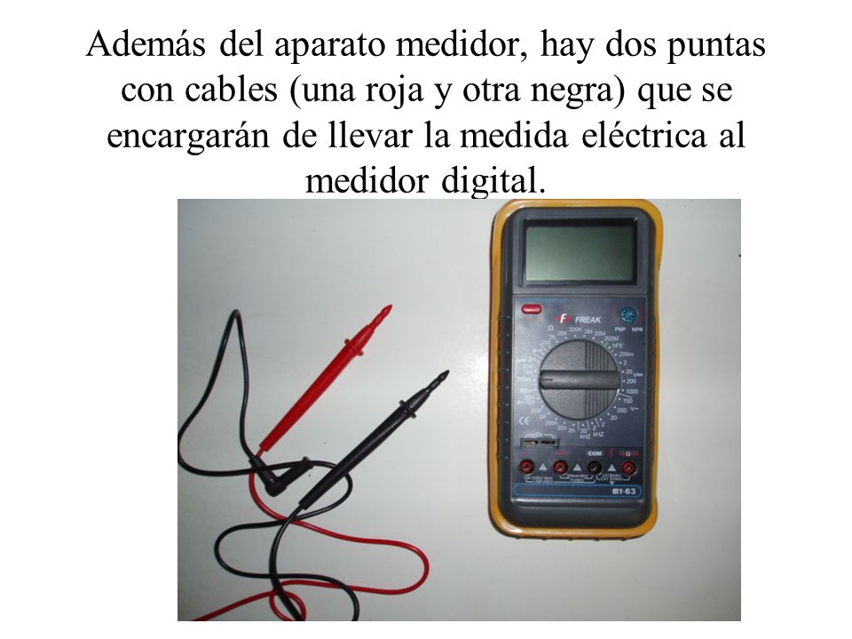 Además del aparato medidor, hay dos puntas con cables (una roja y otra negra) que se encargarán de llevar la medida eléctrica al medidor digital.