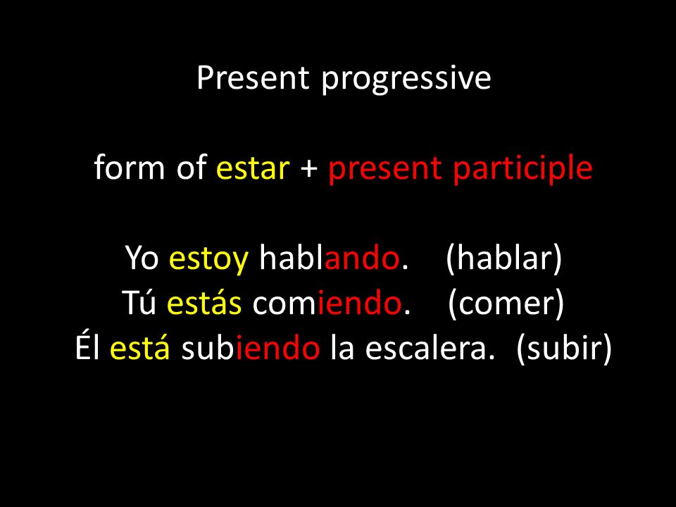 Present progressive form of estar + present participle Yo estoy hablando.