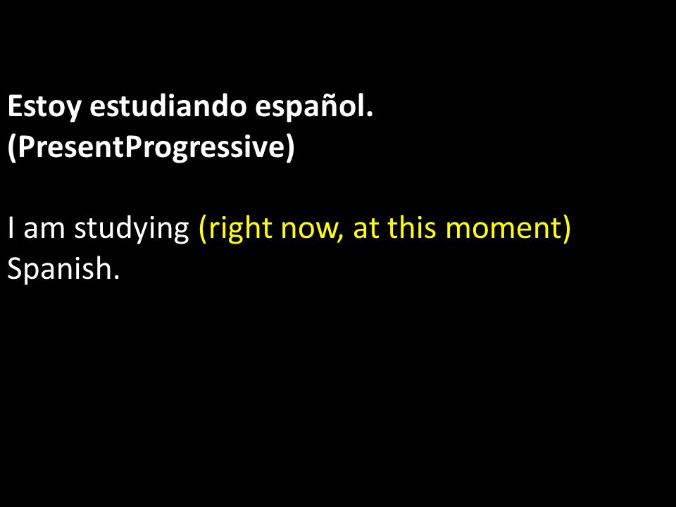 Estoy estudiando español. (PresentProgressive)