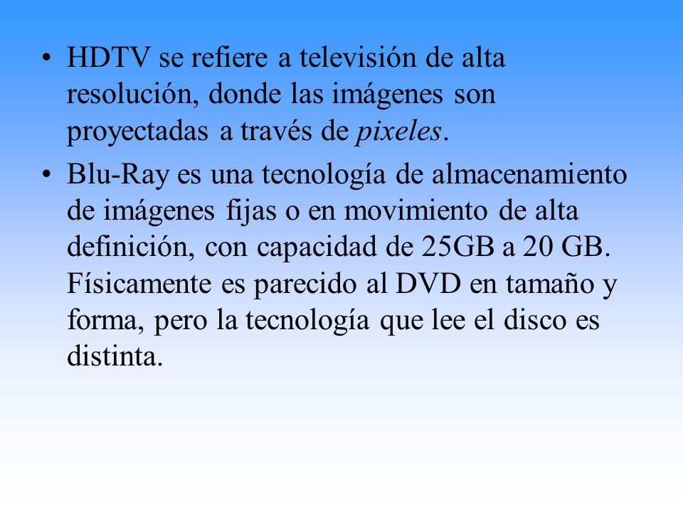 HDTV se refiere a televisión de alta resolución, donde las imágenes son proyectadas a través de pixeles.