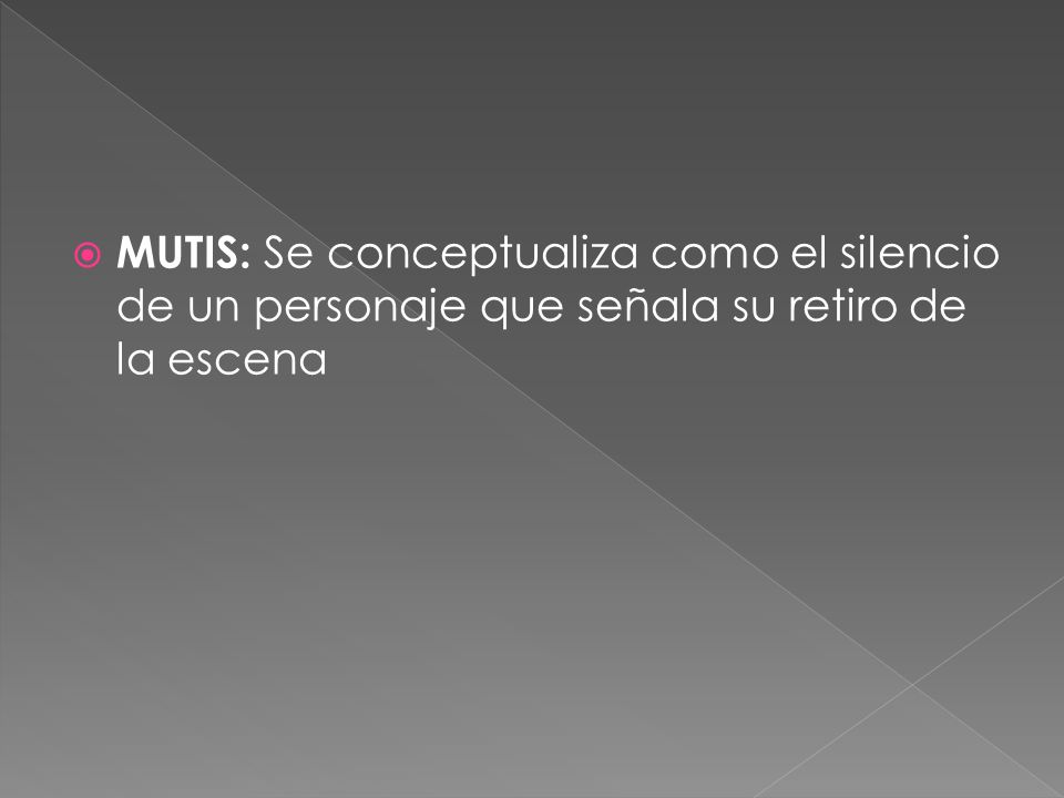 MUTIS: Se conceptualiza como el silencio de un personaje que señala su retiro de la escena