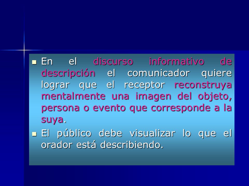 En el discurso informativo de descripción el comunicador quiere lograr que el receptor reconstruya mentalmente una imagen del objeto, persona o evento que corresponde a la suya.