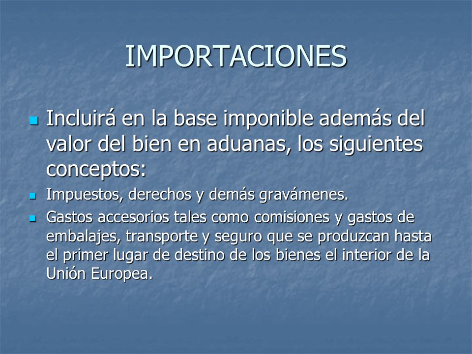 IMPORTACIONES Incluirá en la base imponible además del valor del bien en aduanas, los siguientes conceptos: