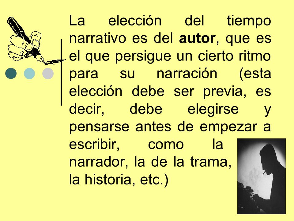 La elección del tiempo narrativo es del autor, que es el que persigue un cierto ritmo para su narración (esta elección debe ser previa, es decir, debe elegirse y pensarse antes de empezar a escribir, como la del narrador, la de la trama, la de la historia, etc.)