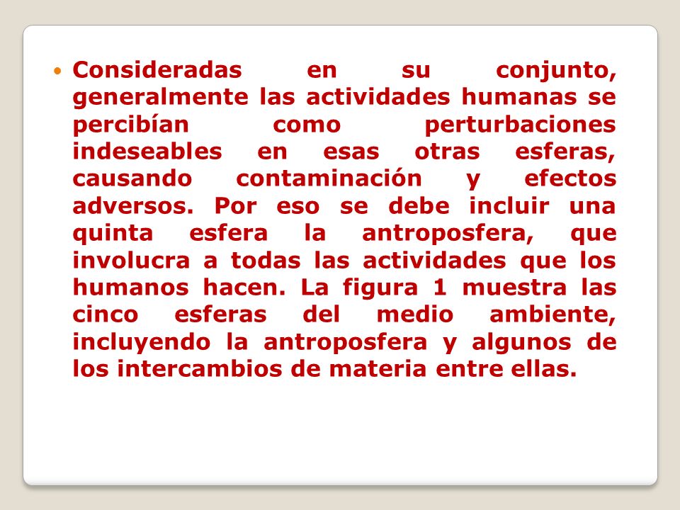 Consideradas en su conjunto, generalmente las actividades humanas se percibían como perturbaciones indeseables en esas otras esferas, causando contaminación y efectos adversos.