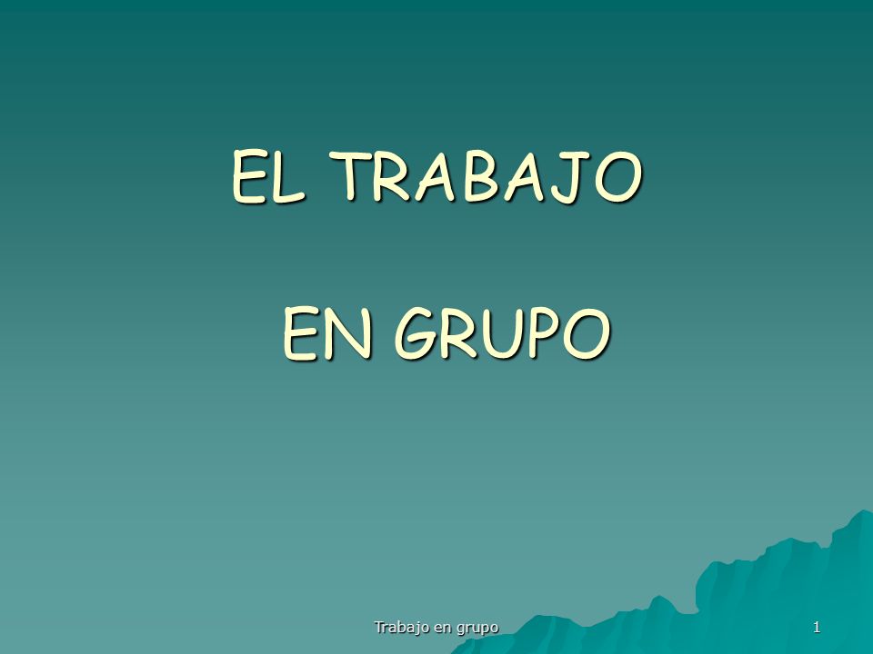 EL TRABAJO EN GRUPO Trabajo en grupo