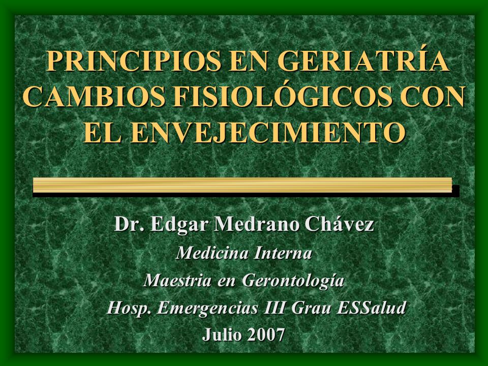 PRINCIPIOS EN GERIATRÍA CAMBIOS FISIOLÓGICOS CON EL ENVEJECIMIENTO