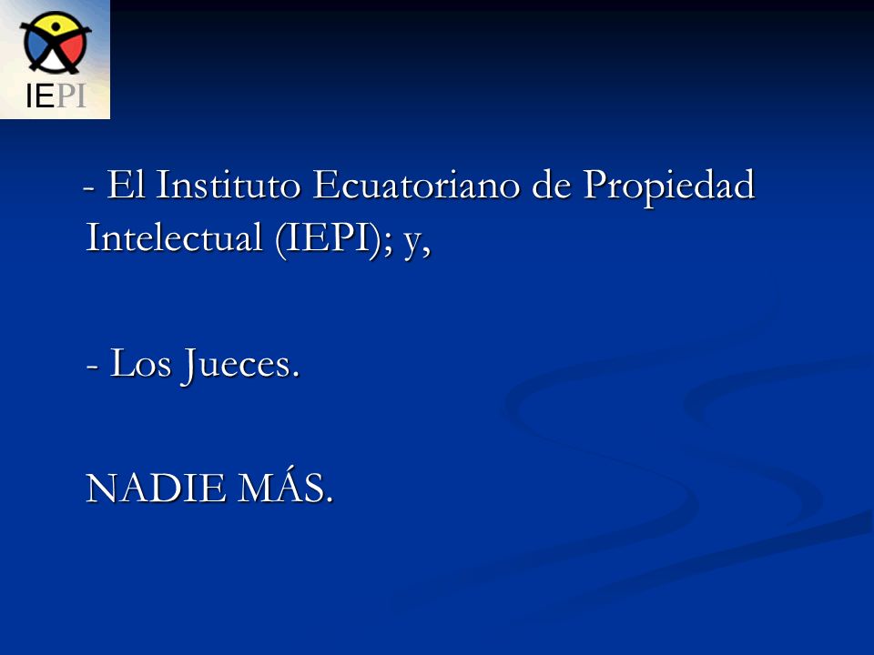 - El Instituto Ecuatoriano de Propiedad Intelectual (IEPI); y,
