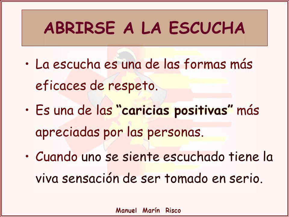 ABRIRSE A LA ESCUCHA La escucha es una de las formas más eficaces de respeto. Es una de las caricias positivas más apreciadas por las personas.