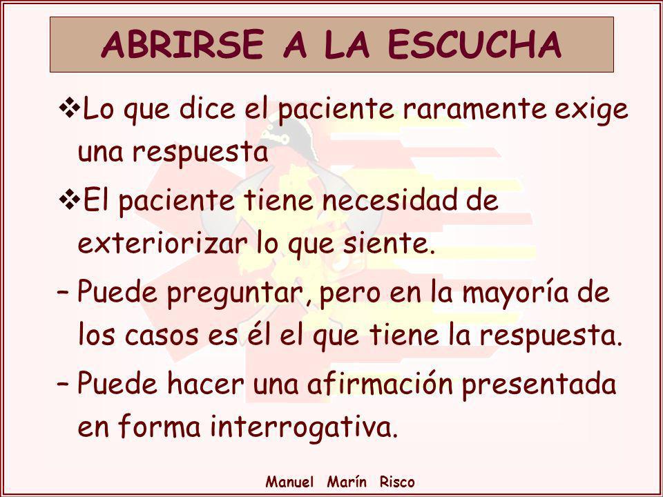 ABRIRSE A LA ESCUCHA Lo que dice el paciente raramente exige una respuesta. El paciente tiene necesidad de exteriorizar lo que siente.