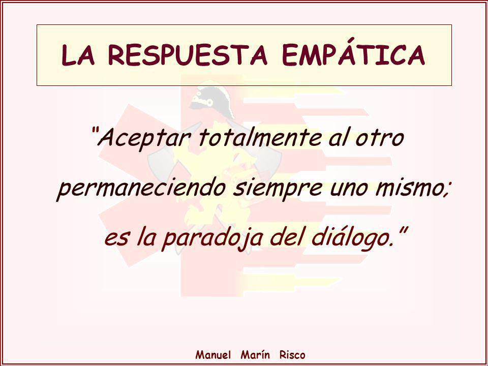 LA RESPUESTA EMPÁTICA Aceptar totalmente al otro permaneciendo siempre uno mismo; es la paradoja del diálogo.