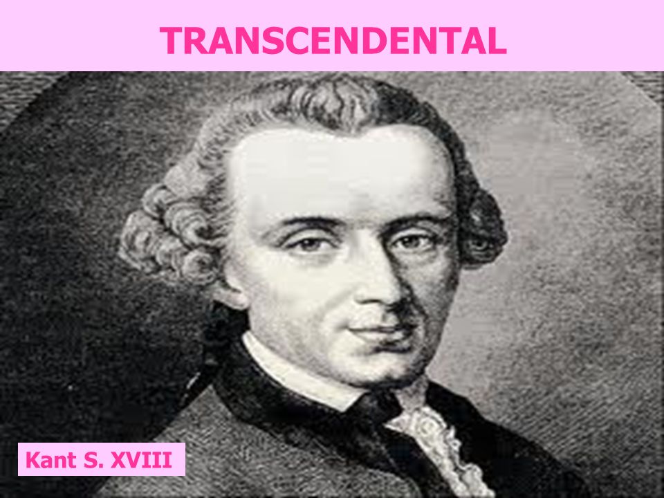 TRANSCENDENTAL Kant S. XVIII