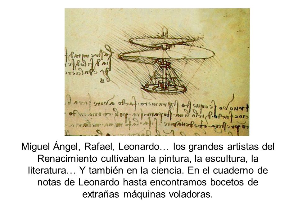 Miguel Ángel, Rafael, Leonardo… los grandes artistas del Renacimiento cultivaban la pintura, la escultura, la literatura… Y también en la ciencia.