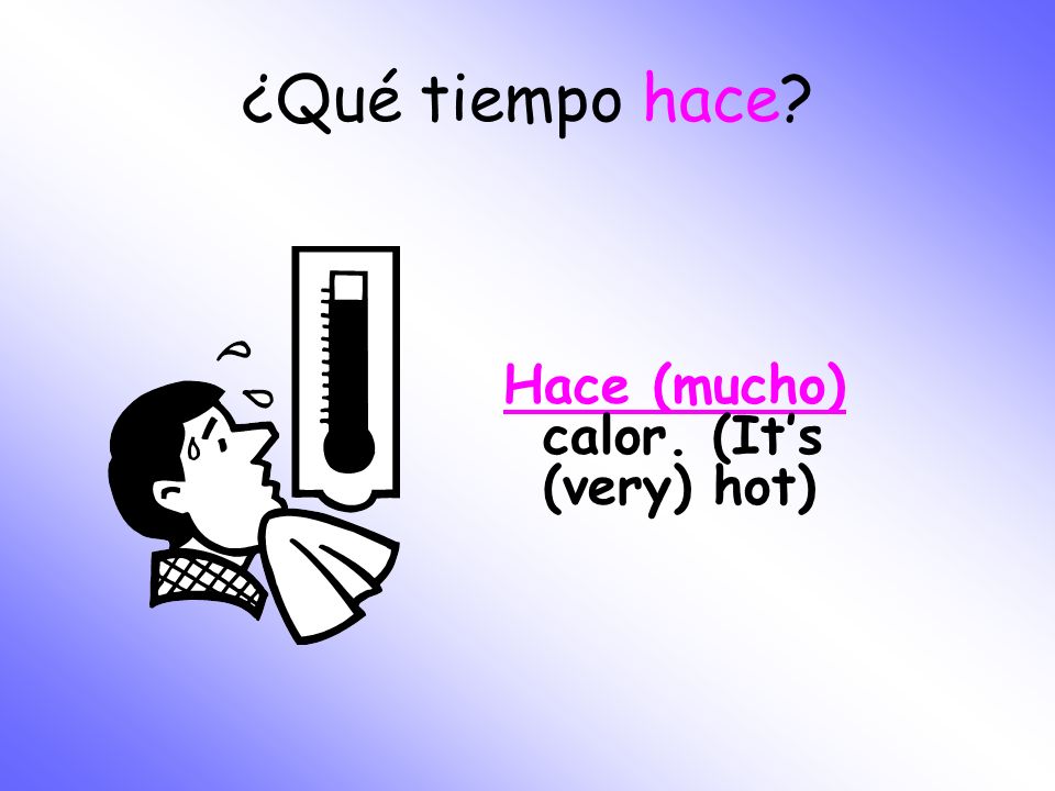 ¿Qué tiempo hace Hace (mucho) calor. (It’s (very) hot)