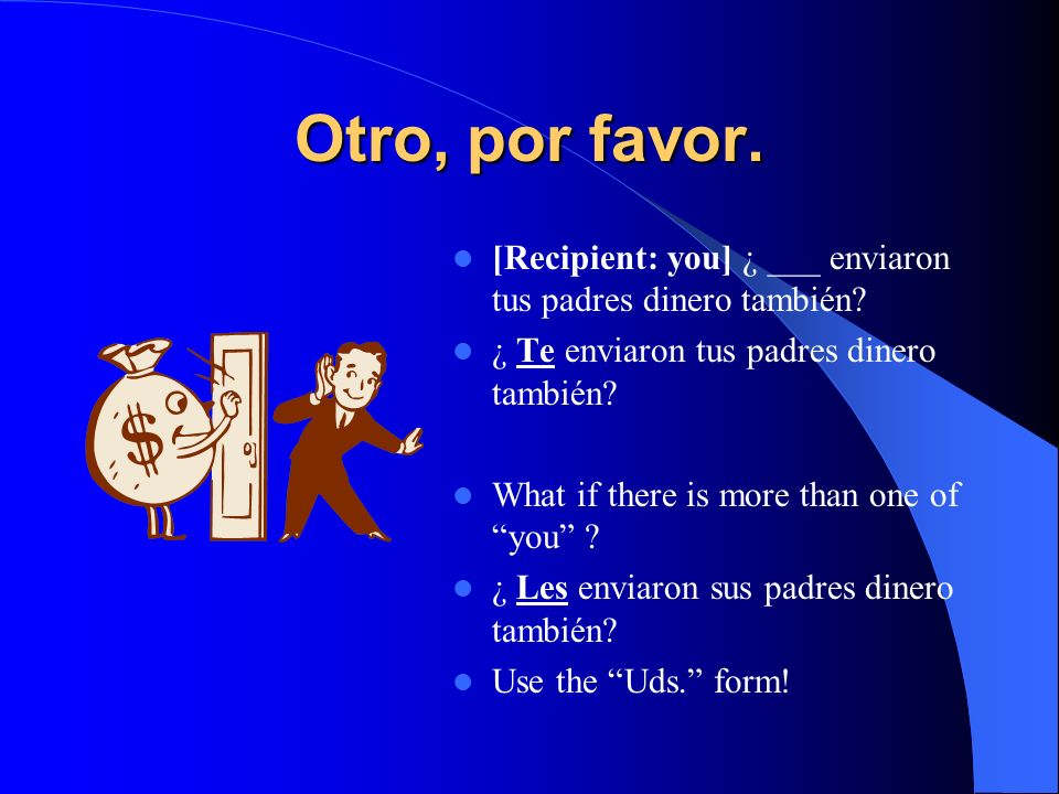 Otro, por favor. [Recipient: you] ¿ ___ enviaron tus padres dinero también ¿ Te enviaron tus padres dinero también