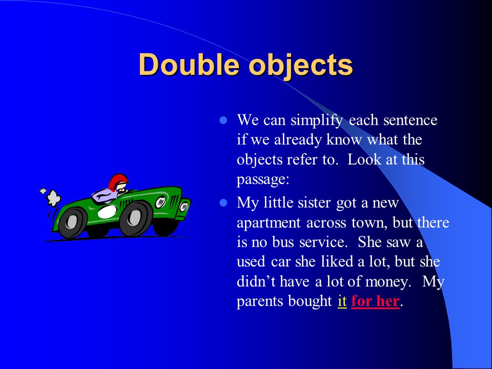 Double objects We can simplify each sentence if we already know what the objects refer to. Look at this passage: