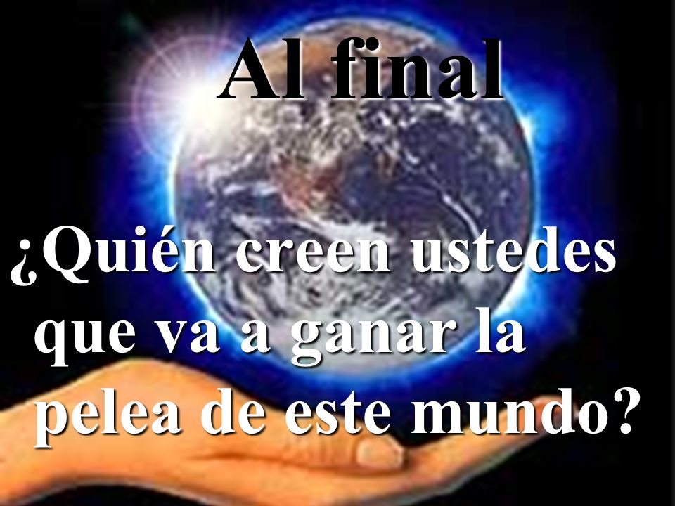 Al final ¿Quién creen ustedes que va a ganar la pelea de este mundo