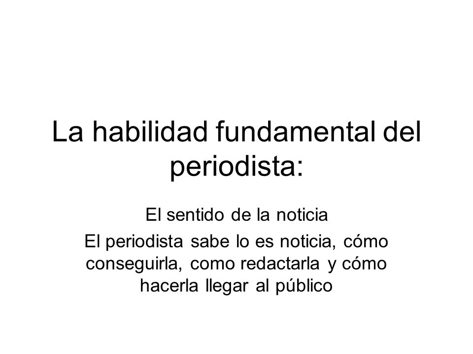 La habilidad fundamental del periodista: