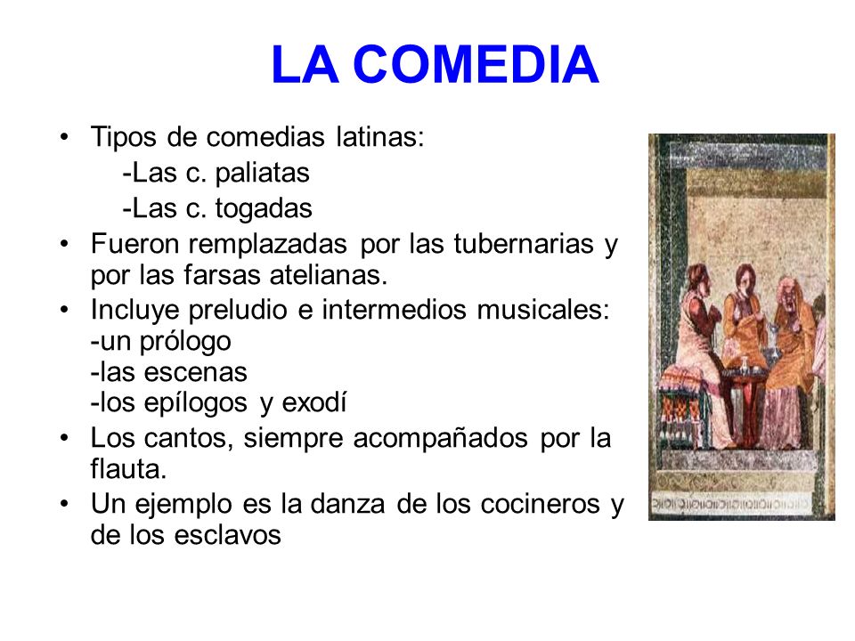 LA COMEDIA Tipos de comedias latinas: -Las c. paliatas -Las c. togadas