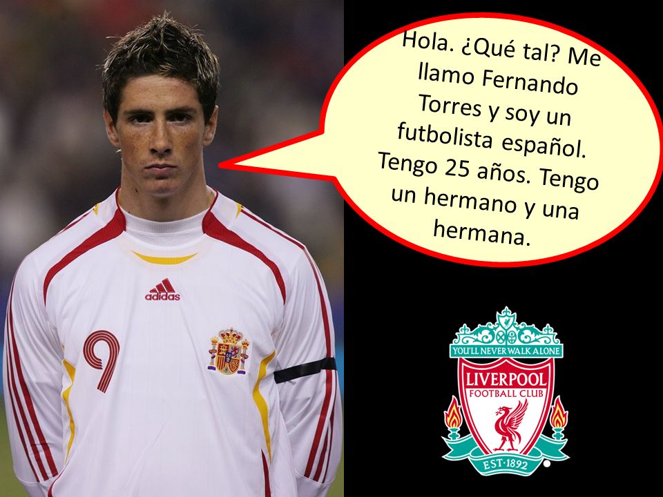 Hola. ¿Qué tal. Me llamo Fernando Torres y soy un futbolista español