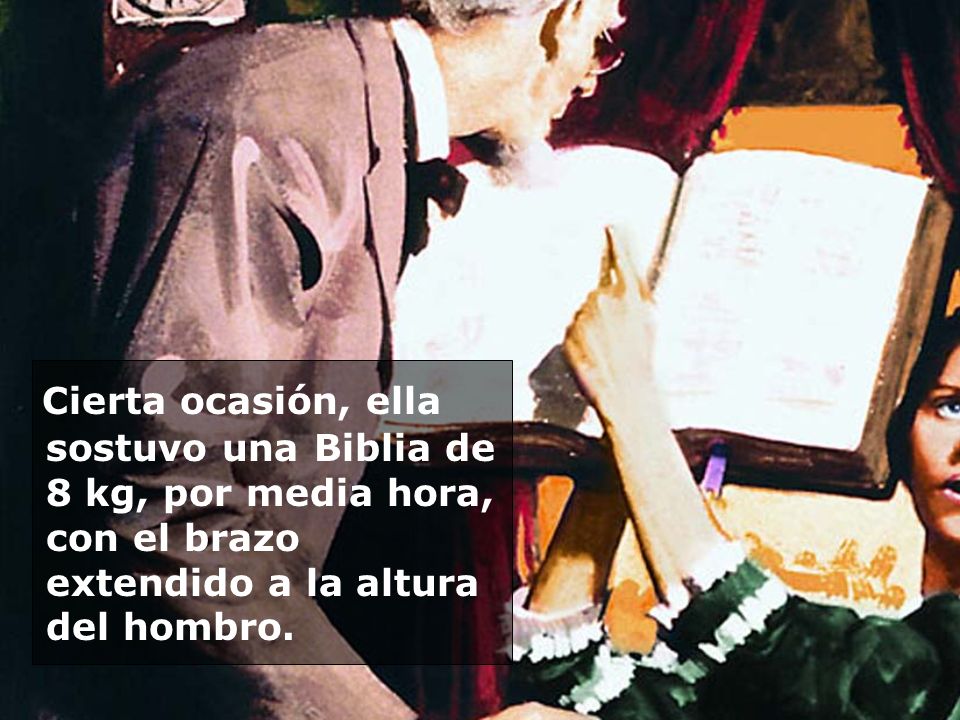 Cierta ocasión, ella sostuvo una Biblia de 8 kg, por media hora, con el brazo extendido a la altura del hombro.