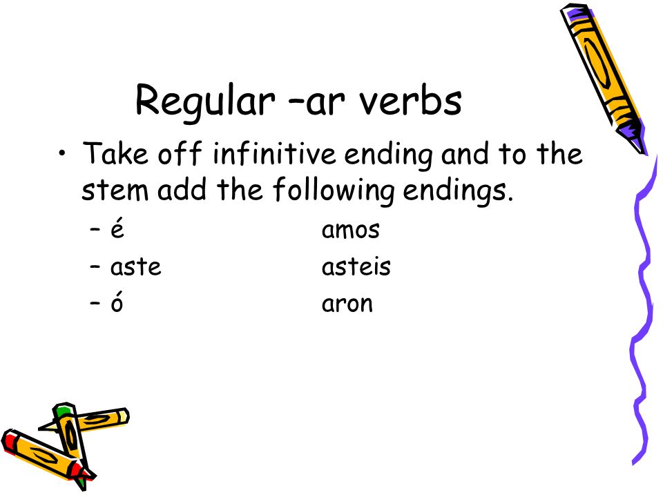 Regular –ar verbs Take off infinitive ending and to the stem add the following endings. é amos. aste asteis.