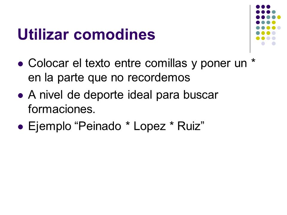 Utilizar comodines Colocar el texto entre comillas y poner un * en la parte que no recordemos. A nivel de deporte ideal para buscar formaciones.