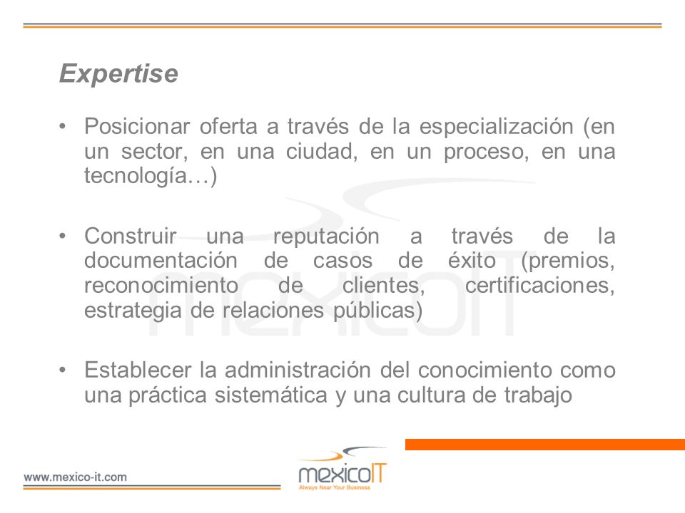 Expertise Posicionar oferta a través de la especialización (en un sector, en una ciudad, en un proceso, en una tecnología…)