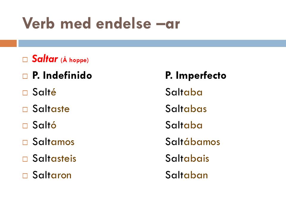 Verb med endelse –ar Saltar (Å hoppe) P. Indefinido P. Imperfecto