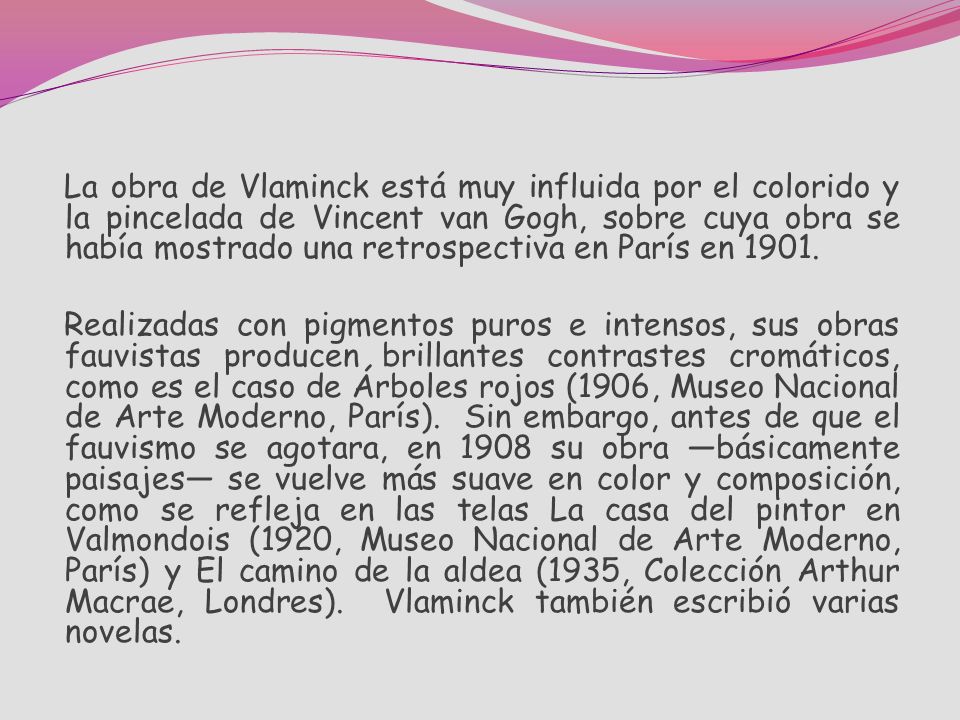 La obra de Vlaminck está muy influida por el colorido y la pincelada de Vincent van Gogh, sobre cuya obra se había mostrado una retrospectiva en París en 1901.