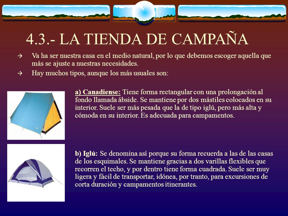 4.3.- LA TIENDA DE CAMPAÑA Va ha ser nuestra casa en el medio natural, por lo que debemos escoger aquella que más se ajuste a nuestras necesidades.