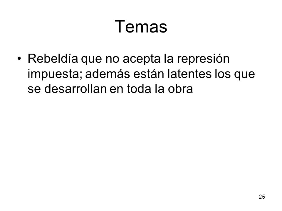 Temas Rebeldía que no acepta la represión impuesta; además están latentes los que se desarrollan en toda la obra.