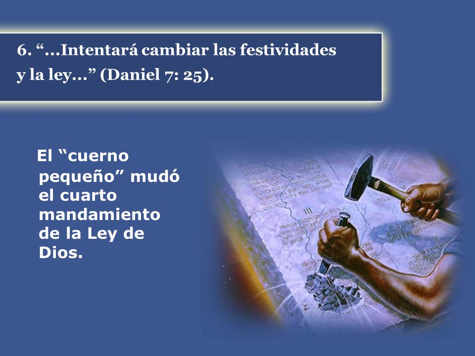 6. ...Intentará cambiar las festividades y la ley... (Daniel 7: 25).