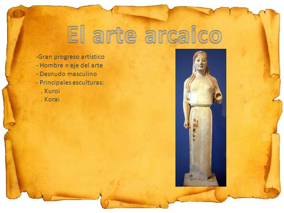 El arte arcaico Gran progreso artístico Hombre = eje del arte
