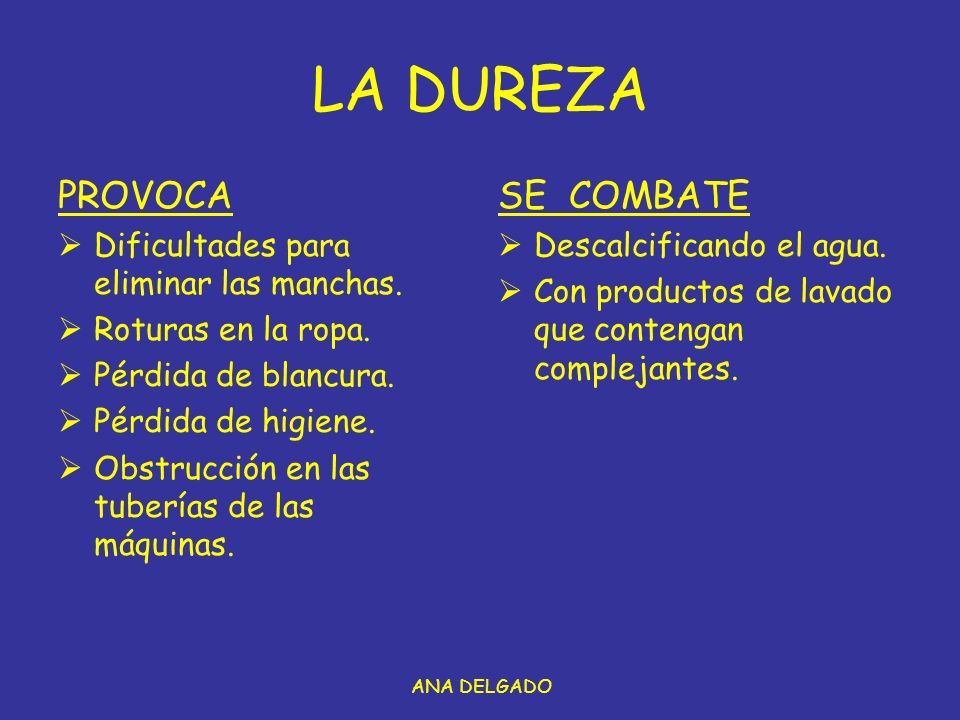 LA DUREZA PROVOCA SE COMBATE Dificultades para eliminar las manchas.