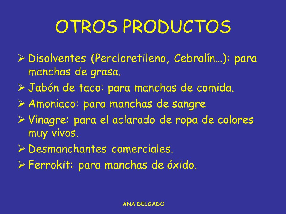 OTROS PRODUCTOS Disolventes (Percloretileno, Cebralín…): para manchas de grasa. Jabón de taco: para manchas de comida.