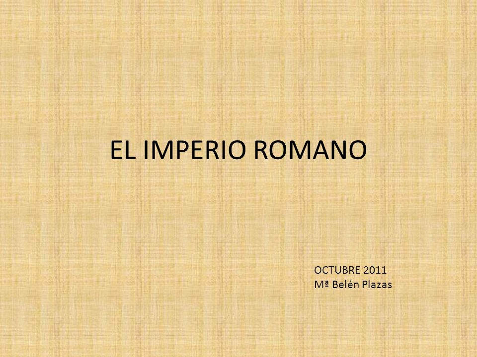EL IMPERIO ROMANO OCTUBRE 2011 Mª Belén Plazas