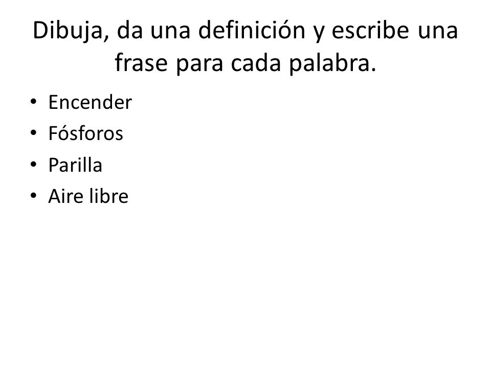 Dibuja, da una definición y escribe una frase para cada palabra.