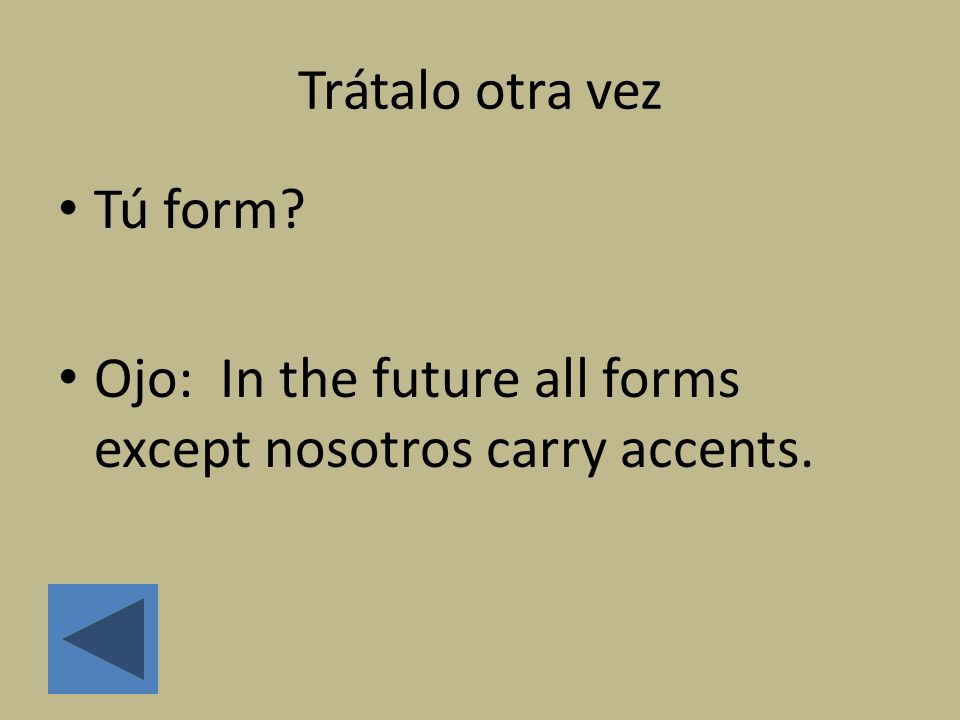 Trátalo otra vez Tú form Ojo: In the future all forms except nosotros carry accents.