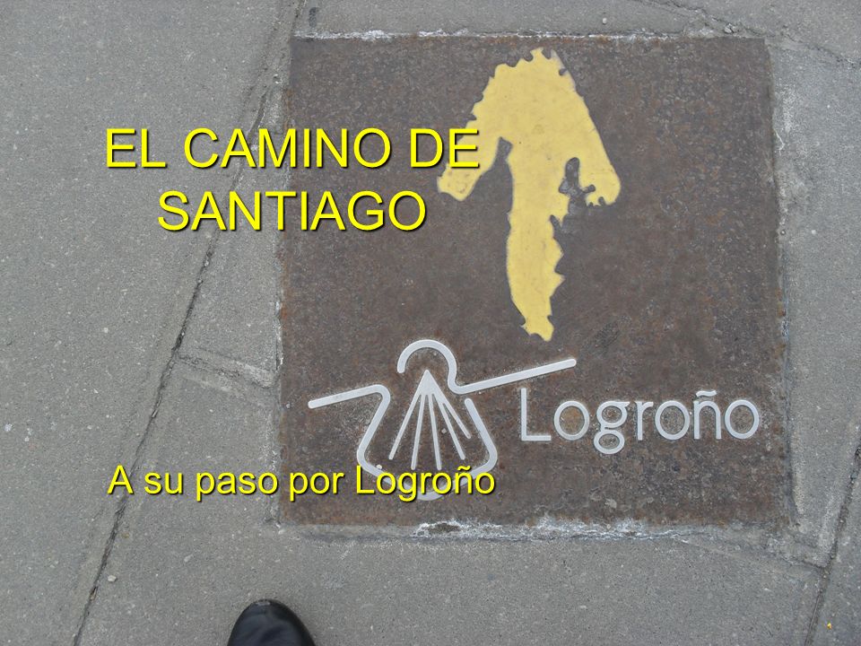 EL CAMINO DE SANTIAGO A su paso por Logroño