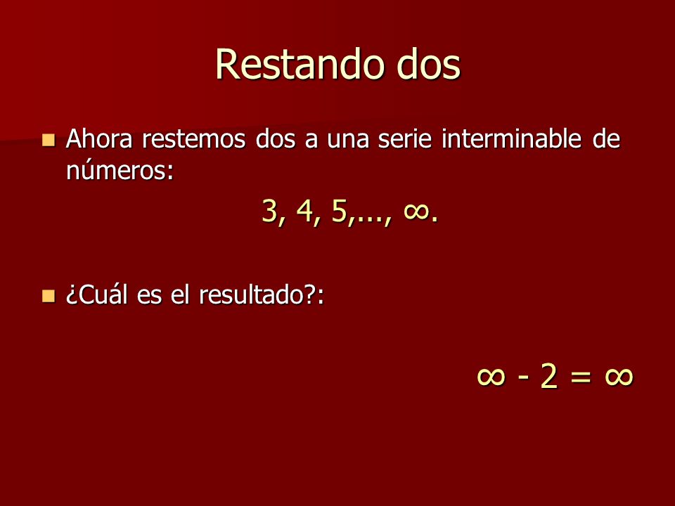 Restando dos Ahora restemos dos a una serie interminable de números: 3, 4, 5,..., ∞. ¿Cuál es el resultado :