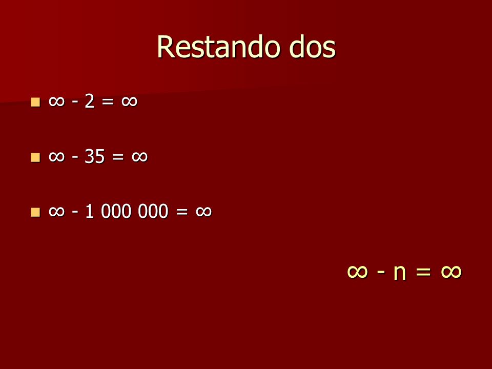 Restando dos ∞ - 2 = ∞ ∞ - 35 = ∞ ∞ = ∞ ∞ - n = ∞