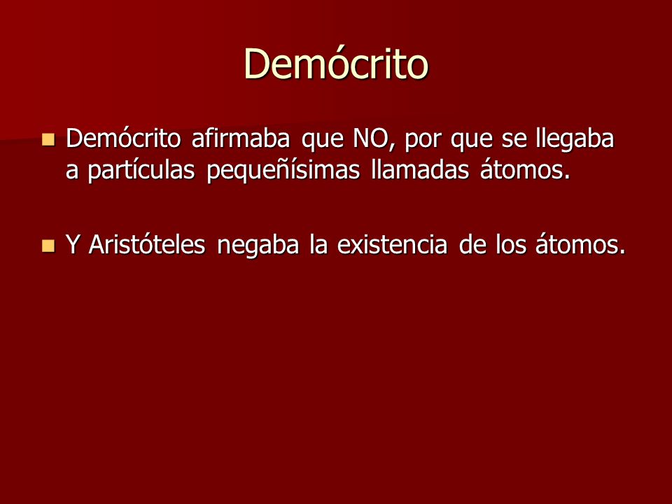 Demócrito Demócrito afirmaba que NO, por que se llegaba a partículas pequeñísimas llamadas átomos.