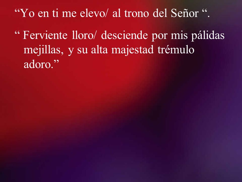 Yo en ti me elevo/ al trono del Señor .