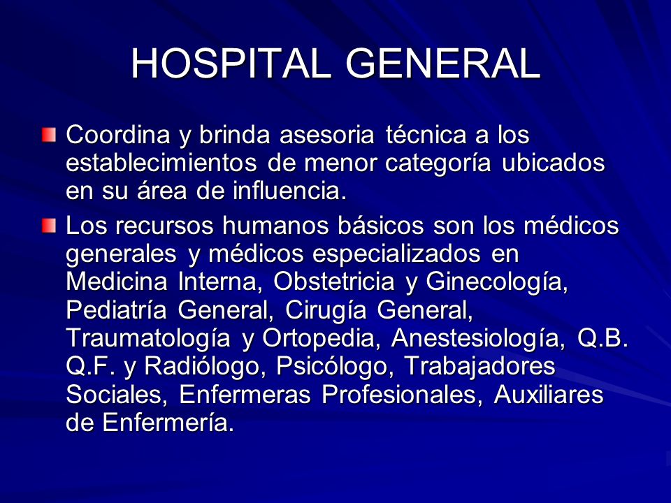 HOSPITAL GENERAL Coordina y brinda asesoria técnica a los establecimientos de menor categoría ubicados en su área de influencia.