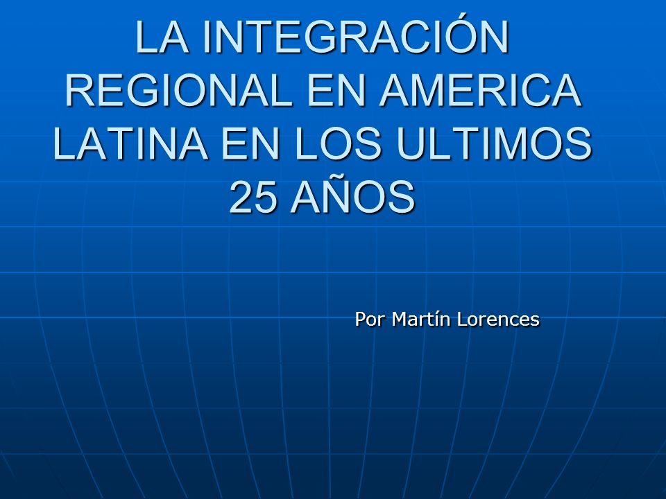 LA INTEGRACIÓN REGIONAL EN AMERICA LATINA EN LOS ULTIMOS 25 AÑOS